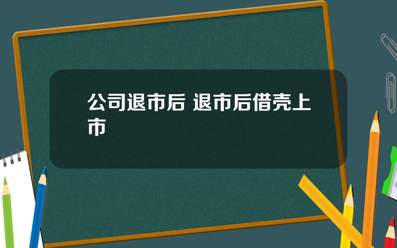 公司退市后 退市后借壳上市